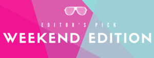 Editor's Pick: Weekend Edition